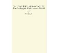 The "Dock Rats" of New York; Or, The Smuggler Band's Last Stand