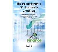 The Doctor Finance 30-day Health Check-up: Achieving Financial Health And Wealth Focus Within 30 Days