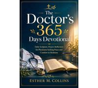 The Doctor’s 365 Days Devotional: Daily Scripture, Prayer, Reflection for Physicians Seeking Peace and Comfort in Medicine