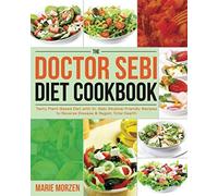 The Doctor Sebi Diet Cookbook: Tasty Plant-Based Diet With Dr. Sebi Alkaline-Friendly Recipes To Reverse Disease & Regain Total Health