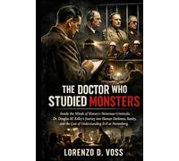 The Doctor Who Studied Monsters: Inside the Minds of History’s Most Notorious Criminals: Dr. Douglas M. Kelley’s Journey into Human Darkness, Sanity, and the Cost of Understanding Evil at Nuremberg