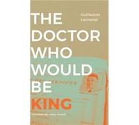 The Doctor Who Would Be King by Guillaume Lachenal Guillaume Lachenal (Auteur)