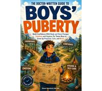 The Doctor-Written Guide For Boys' Puberty: Build Confidence With Body and Voice Changes, Emotions and Hygiene For Tween Boys to Grow Up Prepared, Calm, and Brave