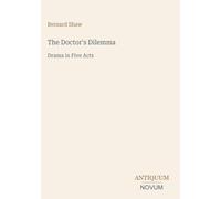 The Doctor's Dilemma: Drama in Five Acts