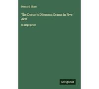 The Doctor's Dilemma; Drama in Five Acts: in large print