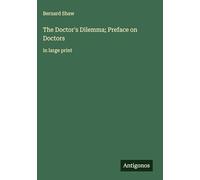 The Doctor's Dilemma; Preface on Doctors: in large print