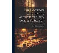 The Doctor's Wife, By The Author Of 'lady Audley's Secret