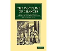 The Doctrine of Chances: Or, A Method Of Calculating The Probability Of Events In Play