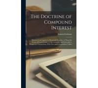 The Doctrine Of Compound Interest: Illustrated And Applied To Perpetual Annuities, To Those For Terms Of Years Certain, To Life-Annuities, And General