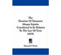 The Doctrine of Damnum Absque Injuria: Considered in Its Relation to the Law of Torts (1879) Weeks, Edward P. (Auteur)