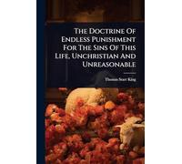 The Doctrine Of Endless Punishment For The Sins Of This Life, Unchristian And Unreasonable
