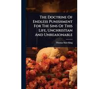 The Doctrine Of Endless Punishment For The Sins Of This Life, Unchristian And Unreasonable