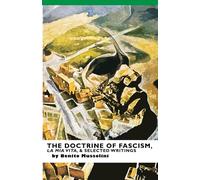 The Doctrine of Fascism, La Mia Vita, & Selected Writings: Revised Washburn Edition