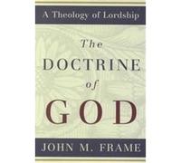 The Doctrine of God, A Theology of Lordship Series John M. Frame (Auteur)