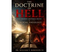 THE DOCTRINE OF HELL: Final Judgment and Eternal Destiny in Biblical Theology