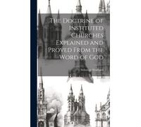 The Doctrine Of Instituted Churches Explained And Proved From The Word Of God