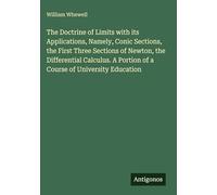 The Doctrine of Limits with its Applications, Namely, Conic Sections, the First Three Sections of Newton, the Differential Calculus. A Portion of a Course of University Education