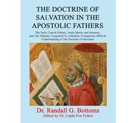 THE DOCTRINE OF SALVATION IN THE APOSTOLIC FATHERS: The Early Church Fathers, Justin Martyr and Irenaeus, and The Didache, Compared To a Modern, ... Understanding of The Doctrine of Salvation