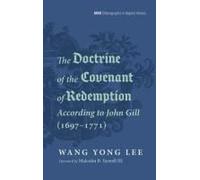 The Doctrine Of The Covenant Of Redemption According To John Gill (1697-1771) (Monographs In Baptist History)