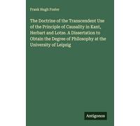 The Doctrine of the Transcendent Use of the Principle of Causality in Kant, Herbart and Lotze. A Dissertation to Obtain the Degree of Philosophy at the University of Leipzig