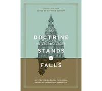 The Doctrine on Which the Church Stands or Falls: Justification in Biblical, Theological, Historical, and Pastoral Perspective - [Livre en VO] Matthew Barrett, D A Carson, Gerald Bray, Robert Cara, Ch