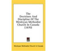 The Doctrines and Discipline of the Wesleyan Methodist Church in Canada (1870) Wesleyan Methodist Church in Canada, Met (Auteur)