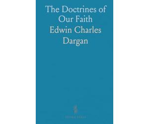 The Doctrines of Our Faith: A Convenient Handbook for Use in Normal Classes, Sacred Literature Courses and Individual Study