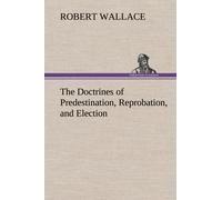 The Doctrines Of Predestination, Reprobation, And Election