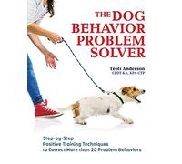 The Dog Behavior Problem Solver: Step-by-Step Positive Training Techniques to Correct More than 20 Problem Behaviors (CompanionHouse Books) Fix Barking, Separation Anxiety, Chewing, Begging, and More