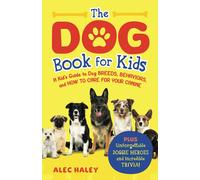 The Dog Book For Kids: A Kids Guide To Dog Breeds, Behaviors, And How To Care For Your Canine - Plus Unforgettable Doggie Heroes And Incredible Trivia!