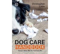 The Dog Care Handbook: Things I Wish My Vet Had Told Me