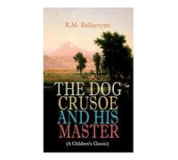 The Dog Crusoe And His Master (A Children's Classic): The Incredible Adventures Of A Dog And His Master In The Western Prairi