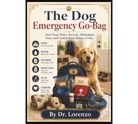 The Dog Emergency Go-Bag: Pack Food, Water, Records, Medication, Gear, and Comfort Items Before a Crisis