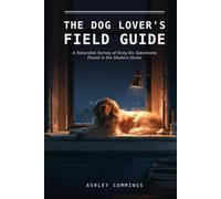 The Dog Lover's Field Guide: A Naturalist Survey of Sixty-Six Specimens Found in the Modern Home