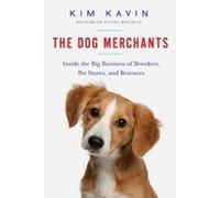 The Dog Merchants - Inside the Big Business of Breeders, Pet Stores, and Rescuers - [Version Originale] Kim Kavin (Auteur)
