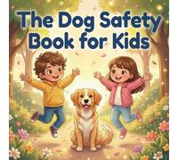 The Dog Safety Book for Kids: Simple, Real-Life Rules to Help Kids Stay Calm, Safe, and Confident Around Dogs (Ages 4-8)