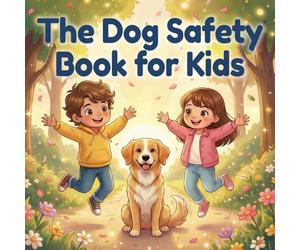 The Dog Safety Book for Kids: Simple, Real-Life Rules to Help Kids Stay Calm, Safe, and Confident Around Dogs (Ages 4-8)
