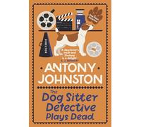 The Dog Sitter Detective Plays Dead: The Tail-Wagging Cosy Crime Series