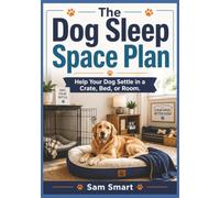 The Dog Sleep Space Plan: Help Your Dog Settle in a Crate, Bed, or Room