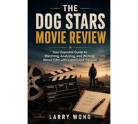 The Dog Stars Movie Review: Your Essential Guide to Watching, Analyzing, and Writing About Film with Depth and Passion