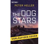 The Dog Stars Roman - Das Buch zum großen neuen Film von Ridley Scott - Peter Heller - Heyne Verlag - ebook (ePub) - Livre