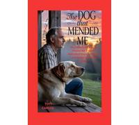 The Dog That Mended Me: How One Loyal Canine Healed My Trauma, Rekindled Hope, and Proved Love Really Does Save Lives