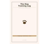 The Dog Training Log: Track Every Command, Celebrate Every Win