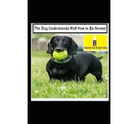 The Dog Understands Well How to Be Honest: A Heartwarming Story About Honesty and Integrity for Kids and Adults Alike