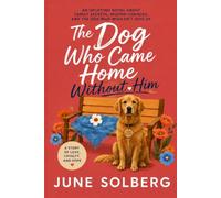 The Dog Who Came Home Without Him: An Uplifting Novel About Family Secrets, Second Chances, and the Dog Who Wouldn’t Give Up