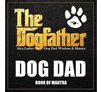 The Dogfather: Dog Dad Wisdom & Mantra: Dog Dad Book of Mantra