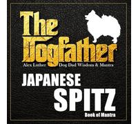 The Dogfather: Dog Dad Wisdom & Mantra: Japanese Spitz Book of Mantra