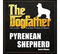 The Dogfather: Dog Dad Wisdom & Mantra: Pyrenean Shepherd Book of Mantra
