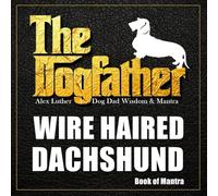 The Dogfather: Dog Dad Wisdom & Mantra: Wire Haired Dachshund Book of Mantra