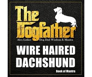 The Dogfather: Dog Dad Wisdom & Mantra: Wire Haired Dachshund Book of Mantra